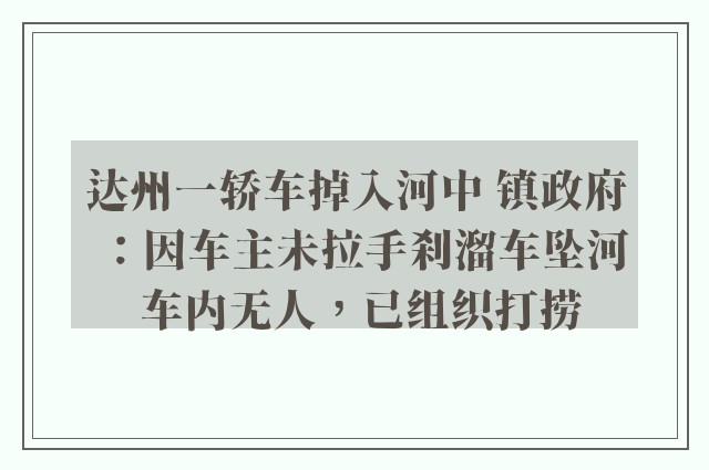 达州一轿车掉入河中 镇政府：因车主未拉手刹溜车坠河 车内无人，已组织打捞