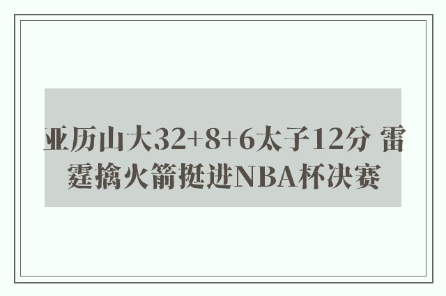 亚历山大32+8+6太子12分 雷霆擒火箭挺进NBA杯决赛